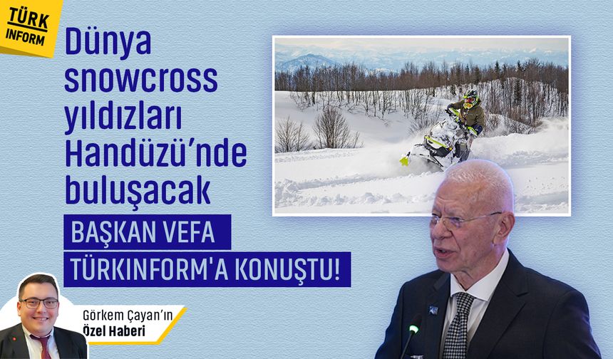 Dünya snowcross yıldızları Handüzü’nde buluşacak: Başkan Vefa Türkinform'a konuştu!