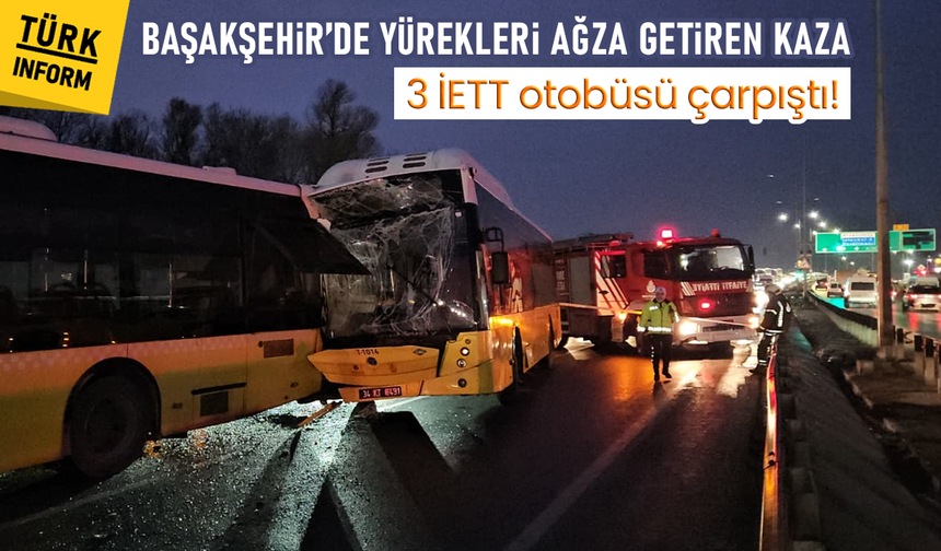 Başakşehir’de İETT kazası: 3 otobüs çarpıştı, çok sayıda yaralı var!