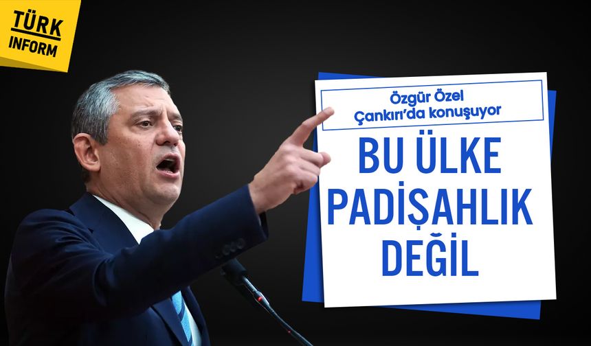 Özgür Özel Çankırı'da konuşuyor: Bu ülke padişahlık değil
