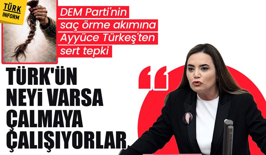 DEM Parti'nin saç örme akımına Ayyüce Türkeş'ten sert tepki 'Türk'ün neyi varsa çalmaya çalışıyorlar'