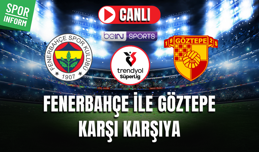 Fenerbahçe - Göztepe CANLI MAÇ İZLE | Trendyol Süper Lig