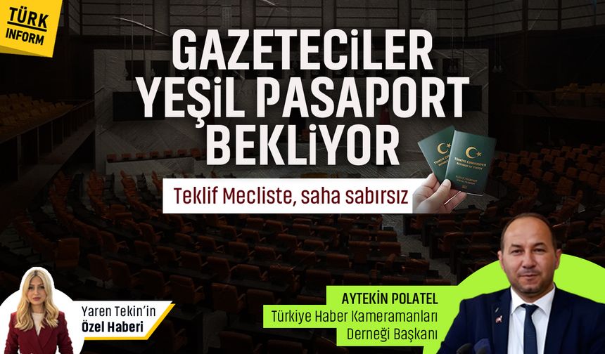 Gazeteciler yeşil pasaport bekliyor: Teklif Mecliste, saha sabırsız!