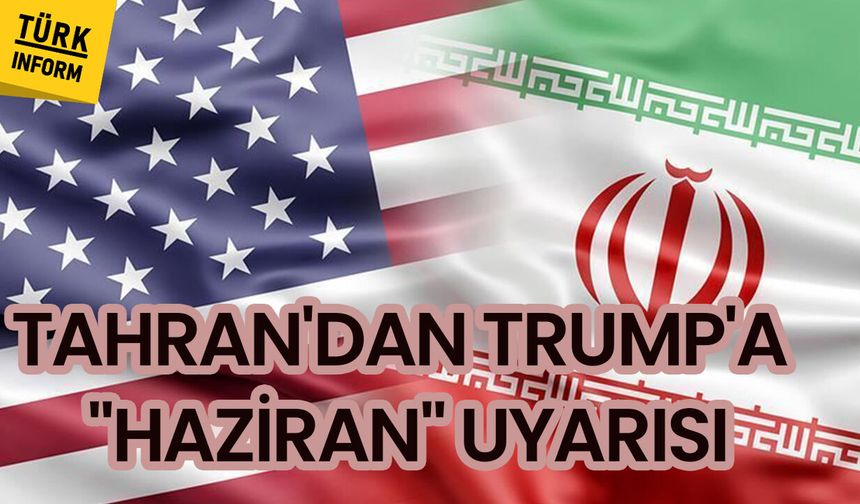 Tahran'dan Trump'a "Haziran" uyarısı
