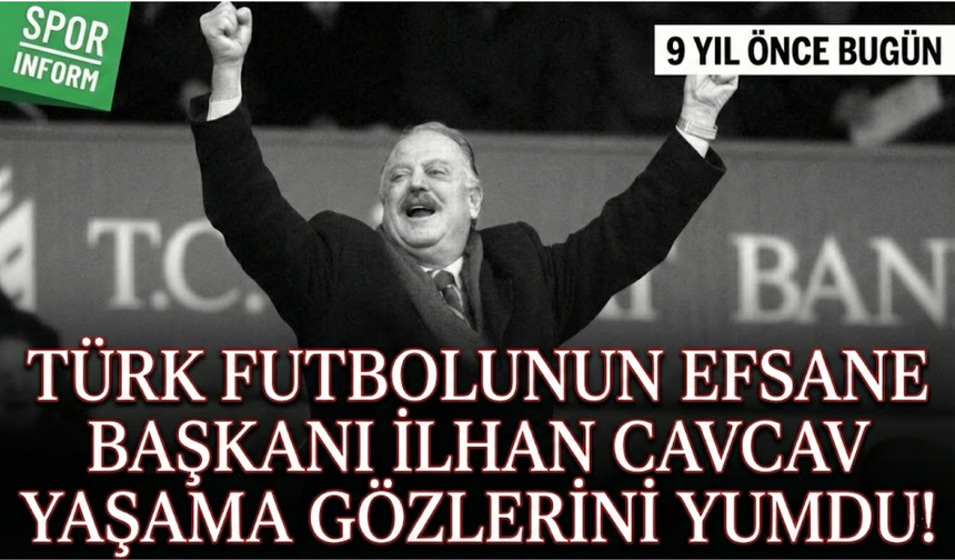 Tarihte Bugün: Türk futbolunun efsane başkanı İlhan Cavcav yaşama gözlerini yumdu!