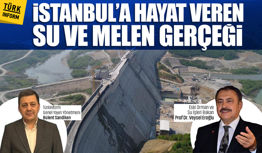 Eski Orman ve Su İşleri Bakanı Prof. Dr. Veysel Eroğlu: İstanbul’a Hayat Veren Su ve Melen Gerçeğ