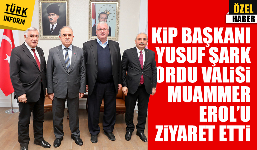 KİP Başkanı Yusuf Şark Ordu Valisi Muammer Erol’u ziyaret etti