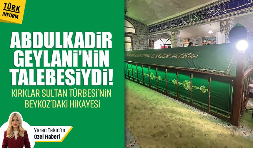 Abdulkadir Geylani’nin talebesiydi! Kırklar Sultan Türbesi’nin Beykoz’daki hikayesi