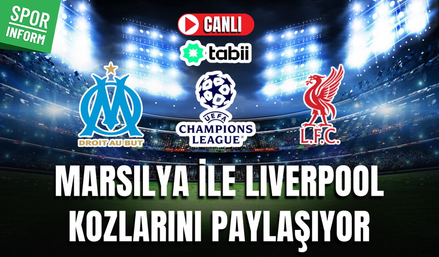 Marsilya - Liverpool CANLI MAÇ İZLE | UEFA Şampiyonlar Ligi