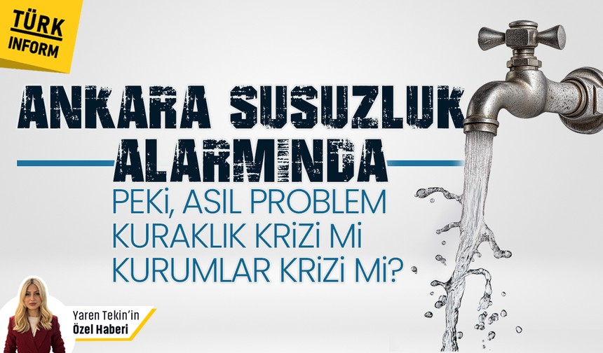 Ankara susuzluk alarmında: Kuraklık değil, kurumlar krizi derinleştiriyor!