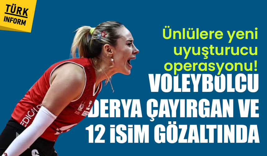 Uyuşturucu soruşturması: Voleybolcu Derya Çayırgan ve 12 isim gözaltında