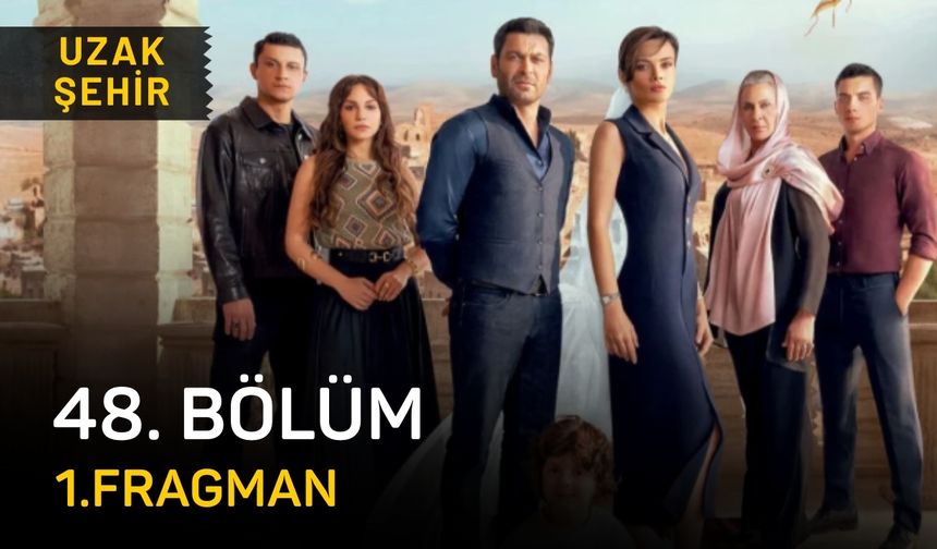 Uzak Şehir 48. bölüm fragmanı izle, Kanal D Uzak Şehir son bölüm fragmanı