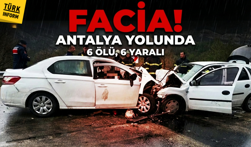 Antalya-Isparta yolunda feci çarpışma: 6 ölü, 6 yaralı...