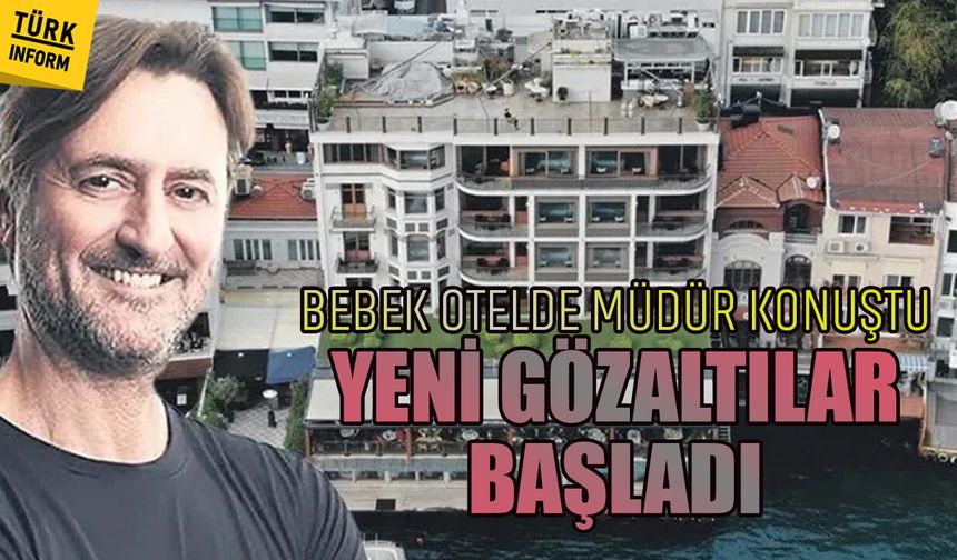 Bebek Otel soruşturmasında yeni perde: Müdürün ifadesi sonrası gözaltılar