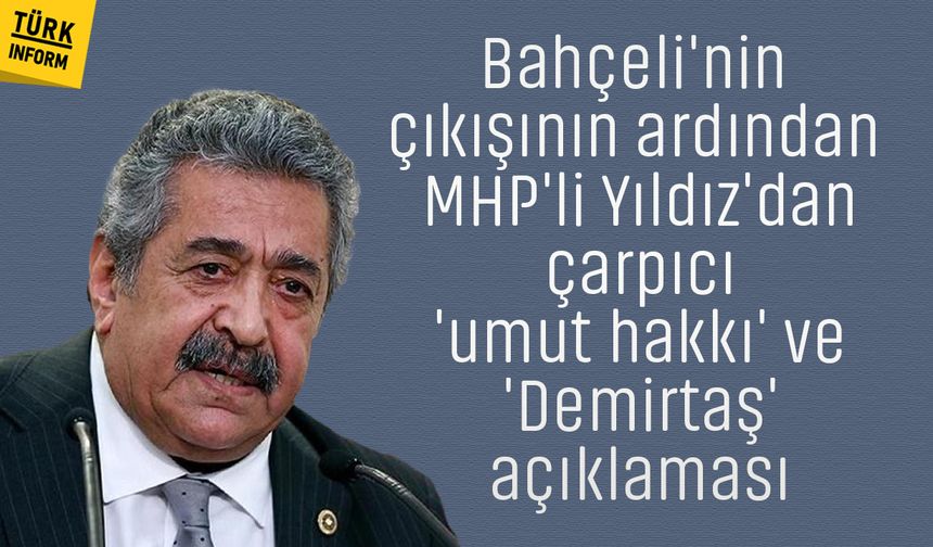 Bahçeli'nin çıkışının ardından MHP'li Yıldız'dan çarpıcı 'umut hakkı' ve 'Demirtaş' açıklaması
