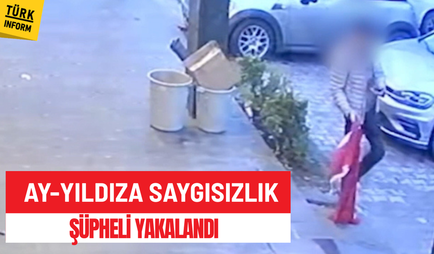 Ay-Yıldıza saygısızlık: Şüpheli yakalandı