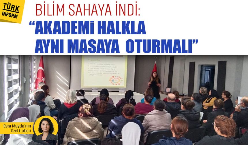 Bilim sahaya indi: “Akademi halkla aynı masaya oturmalı”