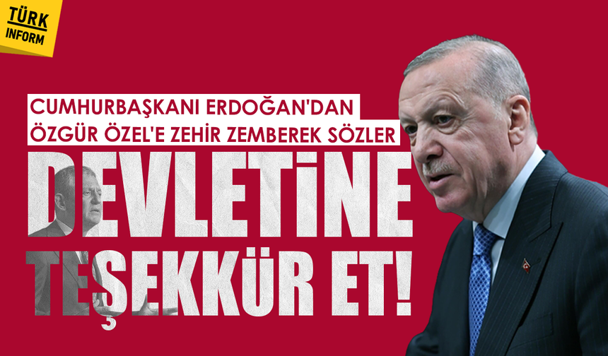 Cumhurbaşkanı Erdoğan'dan Özgür Özel'e zehir zemberek sözler: "Devletine teşekkür et!"