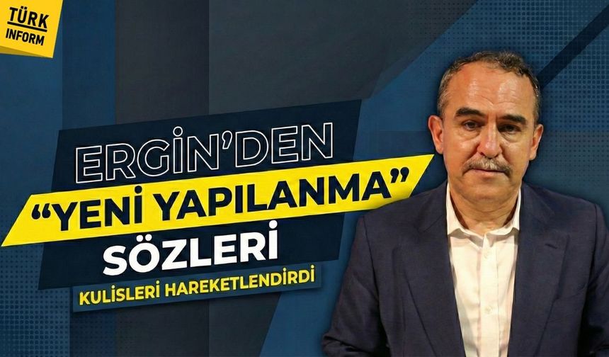 Ergin’den “yeni yapılanma” sözleri, kulisleri hareketlendirdi