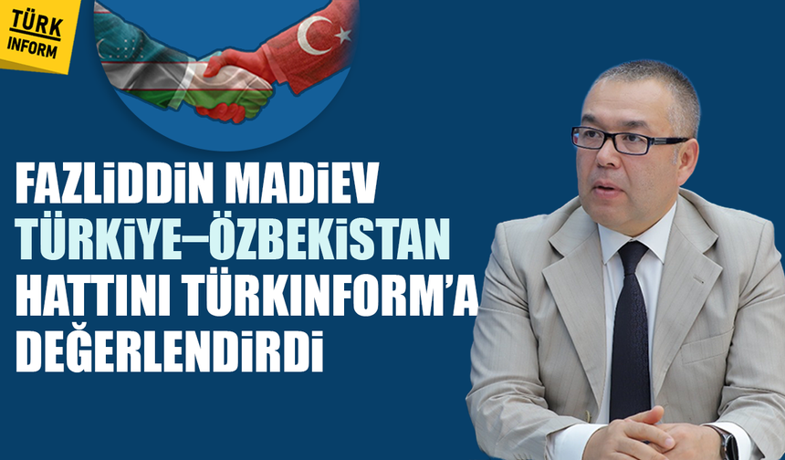 Fazliddin Madiev'den Türkiye-Özbekistan ilişkilerine dair çarpıcı yorumlar
