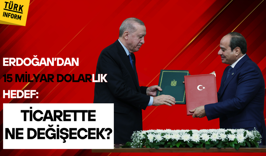Erdoğan’dan 15 milyar dolarlık hedef! Ticarette ne değişecek?
