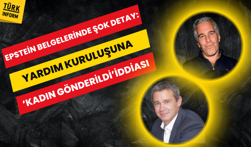 Epstein belgelerinde şok detay: Yardım kuruluşuna 'kadın gönderildi' iddiası