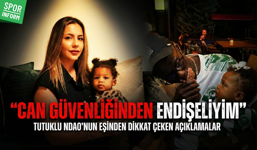 Tutuklu Ndao’nun eşinden dikkat çeken açıklamalar: "Can güvenliğinden endişeliyim"