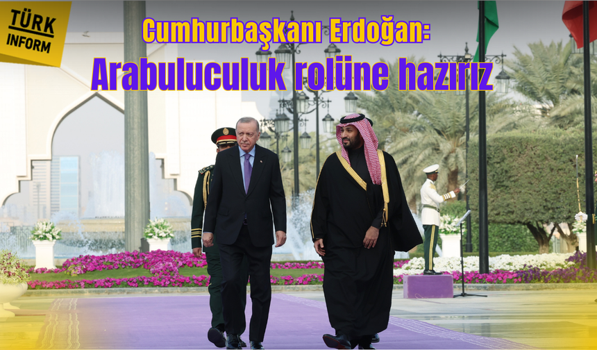Cumhurbaşkanı Erdoğan: Arabuluculuk rolüne hazırız