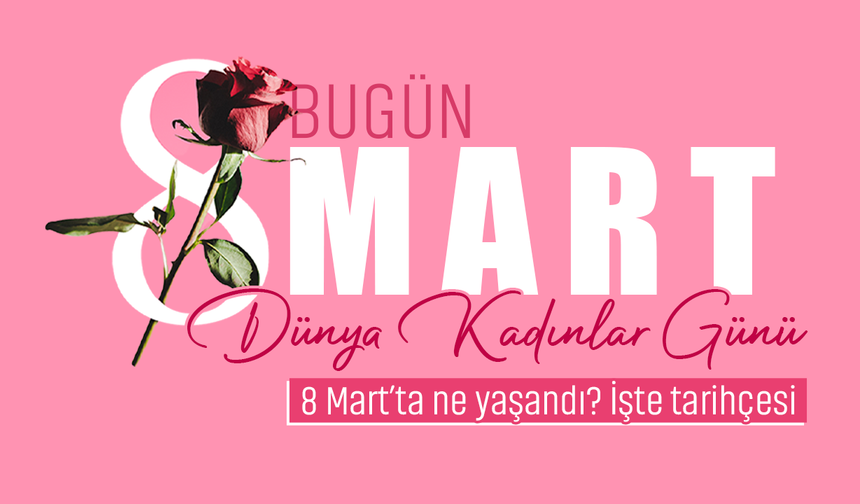 8 Mart Dünya Kadınlar Günü nasıl ortaya çıktı, ilk ne zaman kutlandı? İşte 8 Mart Kadınlar Günü'nün tarihçesi