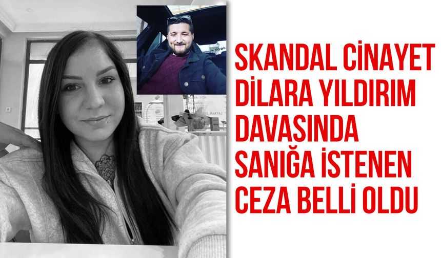 Skandal cinayet Dilara Yıldırım davasında sanığa istenen ceza belli oldu