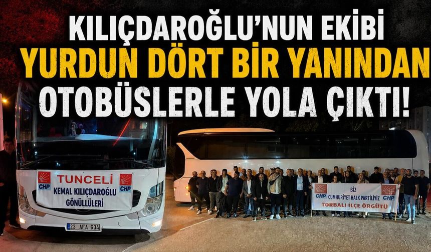 Kılıçdaroğlu'nun ekibi yurdun dört bir yanından otobüslerle yola çıktılar!