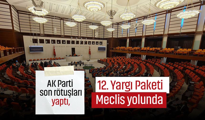 AK Parti son rötuşları yaptı, 12. Yargı Paketi Meclis yolunda