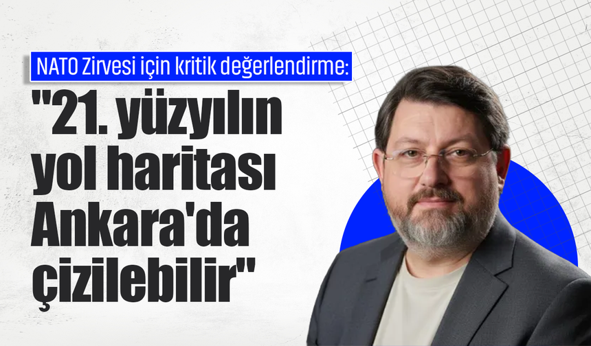 NATO Zirvesi için kritik değerlendirme: "21. yüzyılın yol haritası Ankara'da çizilebilir"