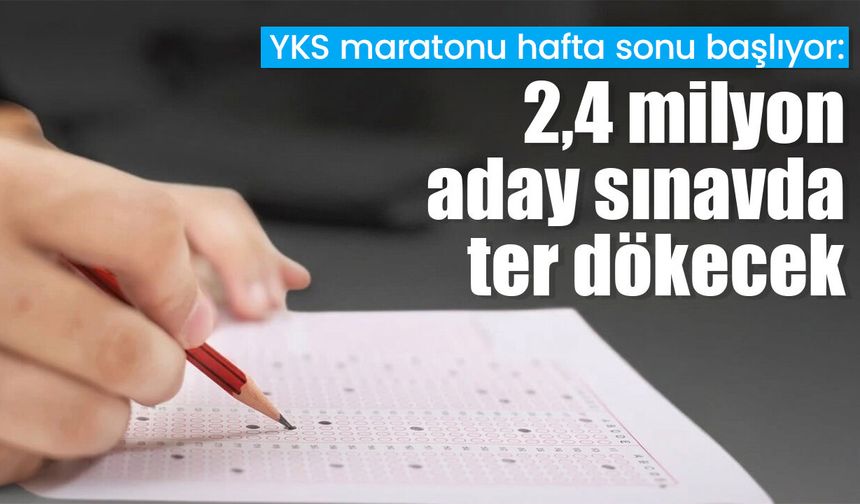YKS maratonu hafta sonu başlıyor: 2,4 milyon aday sınavda ter dökecek