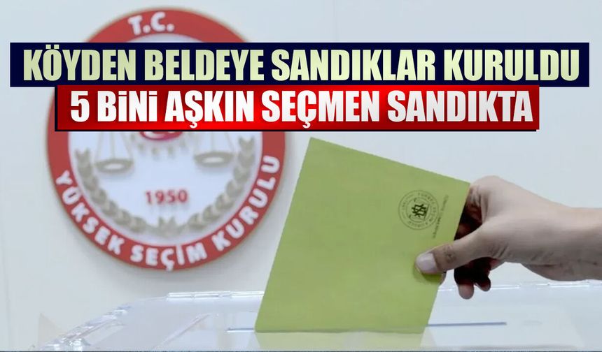 Köyden beldeye sandıklar kuruldu: 5 bini aşkın seçmen sandıkta