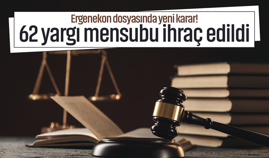 Ergenekon dosyasında yeni karar! 62 yargı mensubu ihraç edildi
