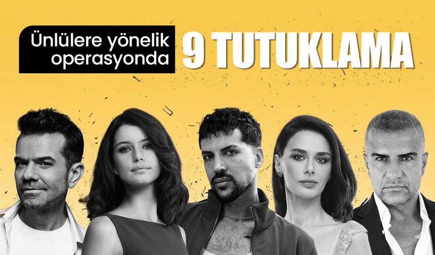 Ünlülere yönelik operasyonda 9 tutuklama