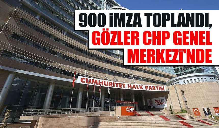 900 imza toplandı, gözler CHP Genel Merkezi'nde