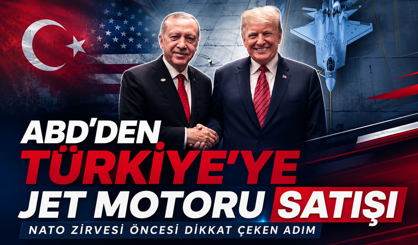 NATO Zirvesi öncesi dikkat çeken adım: ABD'den Türkiye'ye jet motoru satışı