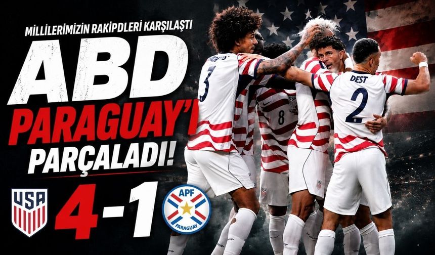 Millilerimizin rakipleri karşılaştı, ABD paraguay'ı parçaladı: 4-1
