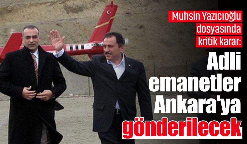 Muhsin Yazıcıoğlu dosyasında kritik karar: Adli emanetler Ankara'ya gönderilecek