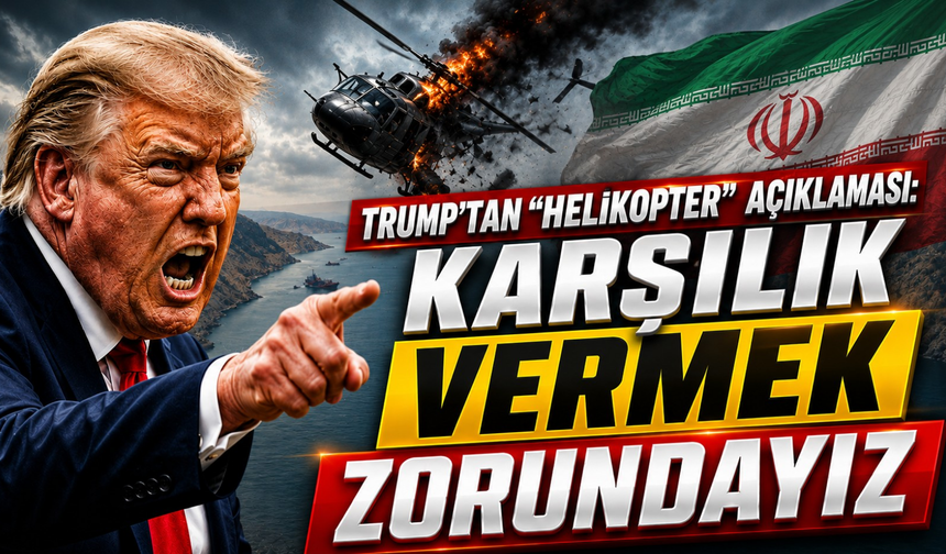 Trump'tan "helikopter" açıklaması: "Karşılık vermek zorundayız"
