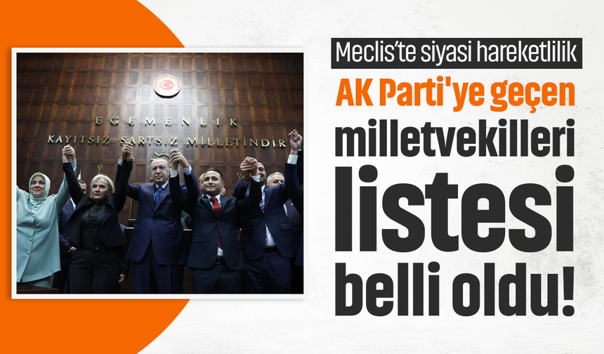 AK Parti'ye geçen milletvekilleri listesi belli oldu!