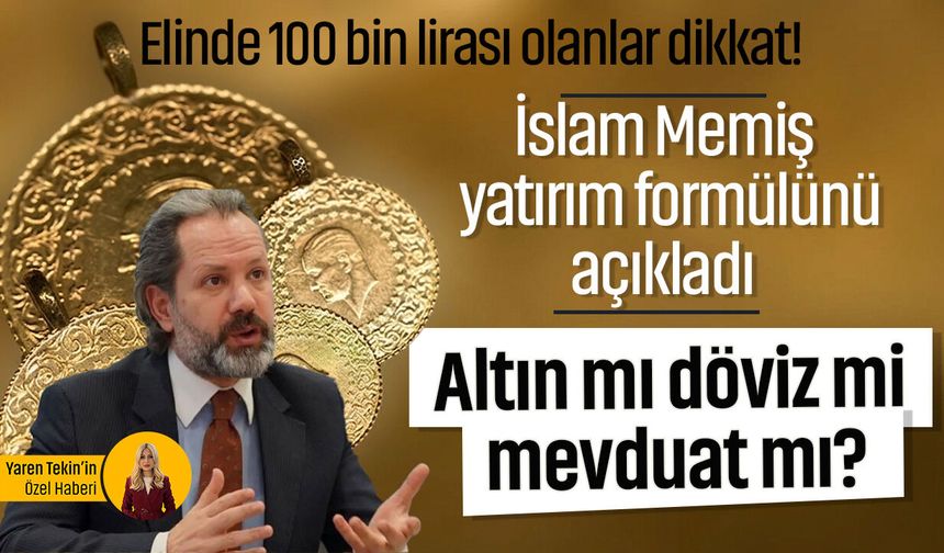 Elinde 100 bin lirası olanlar dikkat! İslam Memiş yatırım formülünü açıkladı: Altın mı döviz mi mevduat mı?