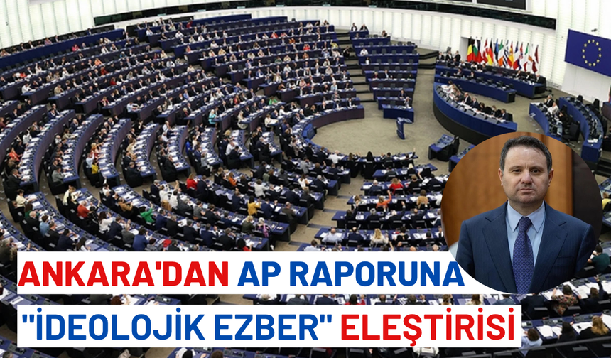 Ankara'dan AP raporuna "ideolojik ezber" eleştirisi