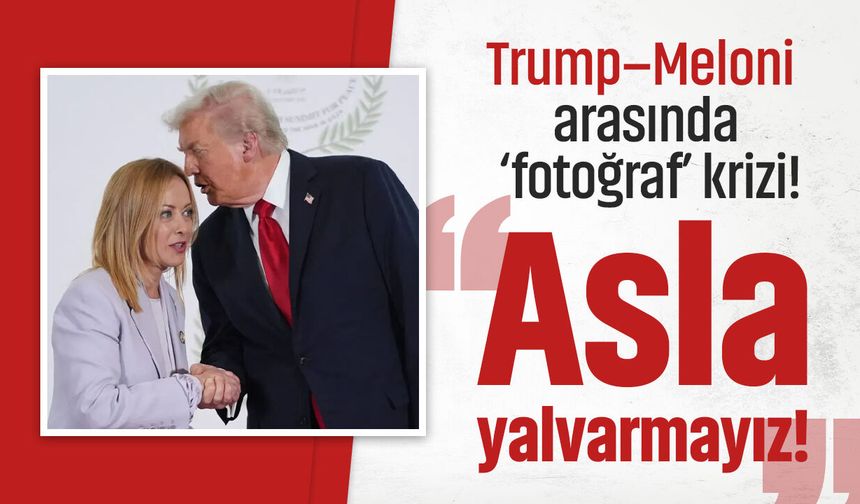 Trump–Meloni arasında ‘fotoğraf’ krizi! “Asla yalvarmayız!”