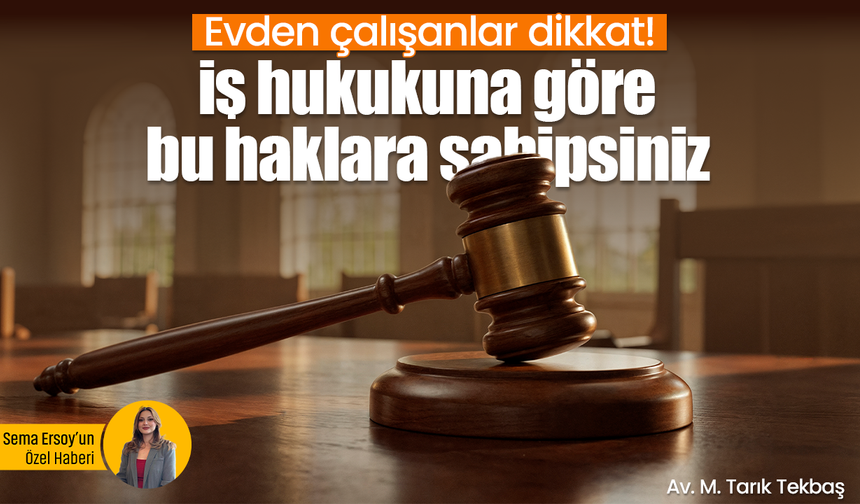Evden çalışanların yan hakları neler? İşte iş hukukuna göre kritik sınırlar...