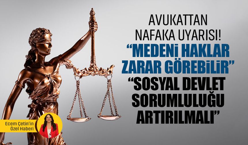 Nafaka tartışması! Avukattan dikkat çeken uyarı: “Medeni haklar zarar görebilir”