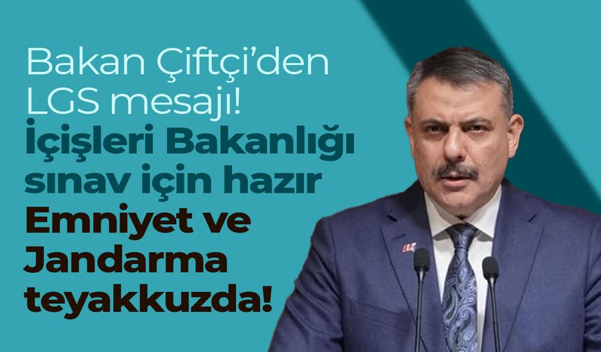 Bakan Çiftçi’den LGS mesajı! İçişleri Bakanlığı sınav için hazır: Emniyet ve Jandarma teyakkuzda!