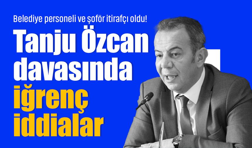 Belediye personeli ve şoför itirafçı oldu! Tanju Özcan davasında iğrenç iddialar