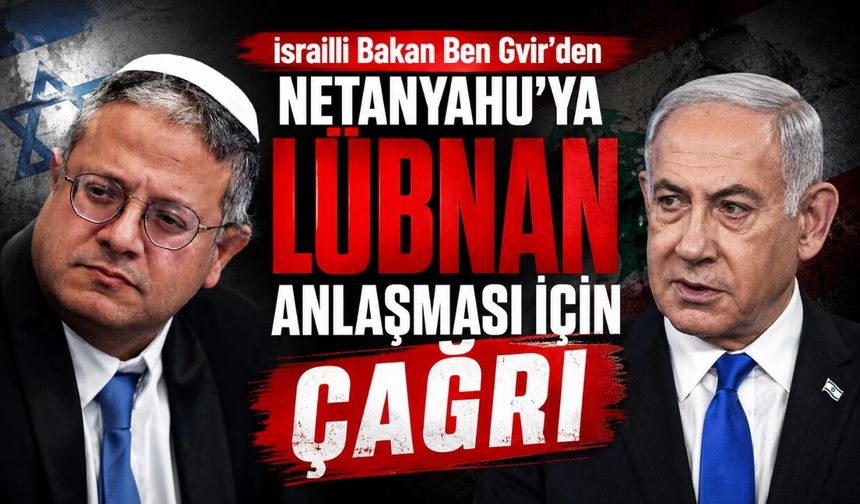 İsrailli Bakan Ben Gvir’den Netanyahu’ya Lübnan anlaşması için çağrı